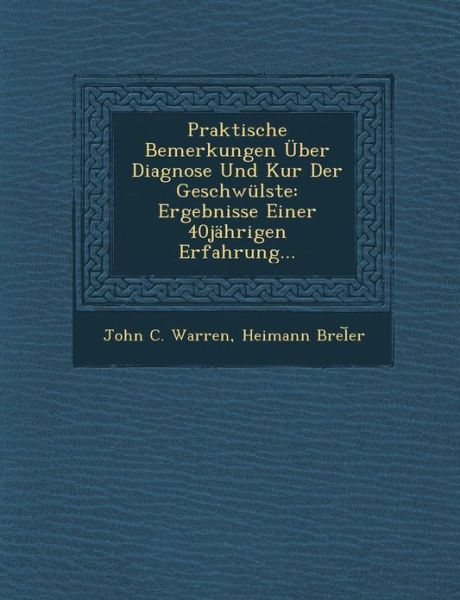 Cover for John C Warren · Praktische Bemerkungen Uber Diagnose Und Kur Der Geschwulste: Ergebnisse Einer 40jahrigen Erfahrung... (Paperback Book) (2012)