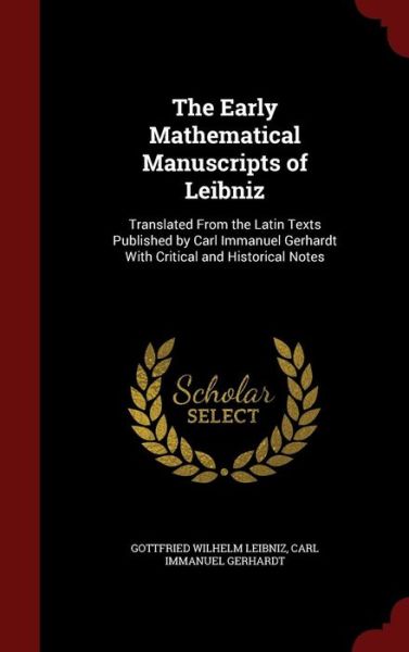 Cover for Gottfried Wilhelm Leibniz · The Early Mathematical Manuscripts of Leibniz: Translated from the Latin Texts Published by Carl Immanuel Gerhardt with Critical and Historical Notes (Hardcover Book) (2015)