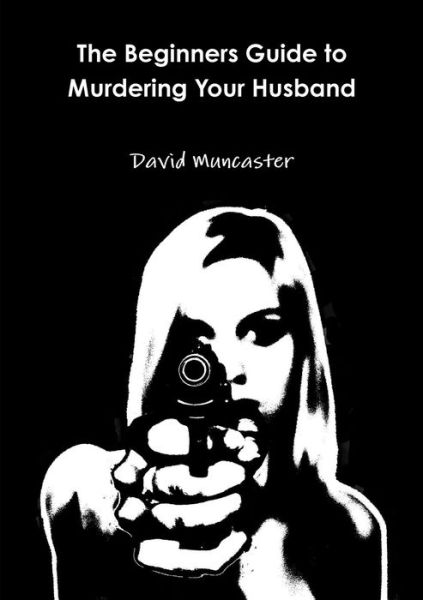 Cover for David Muncaster · The Beginners Guide to Murdering Your Husband (Pocketbok) (2016)