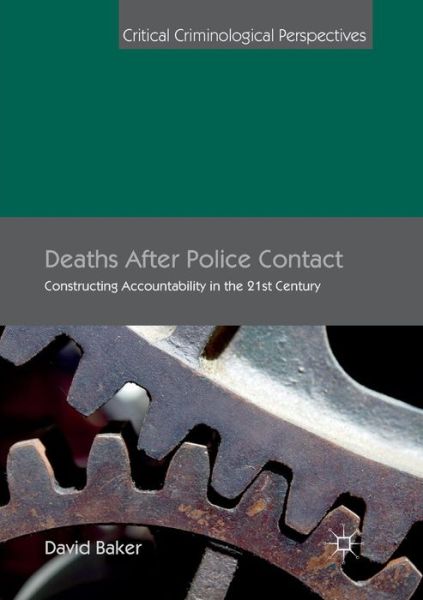 Cover for David Baker · Deaths After Police Contact: Constructing Accountability in the 21st Century - Critical Criminological Perspectives (Paperback Book) [Softcover reprint of the original 1st ed. 2016 edition] (2018)