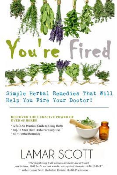 Cover for Lamar Scott · You're Fired - &quot;Simple Herbal Remedies That Will Help You Fire Your Doctor &quot; (Paperback Book) (2016)