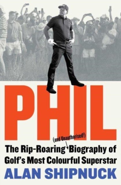 Cover for Alan Shipnuck · Phil: The Rip-Roaring (and Unauthorised!) Biography of Golf's Most Colourful Superstar (Pocketbok) (2023)