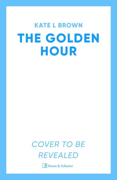 Cover for Kate Lord Brown · The Golden Hour: 'An exquisite story of love and the enduring power of friendship' Ruth Hogan (Hardcover Book) (2025)