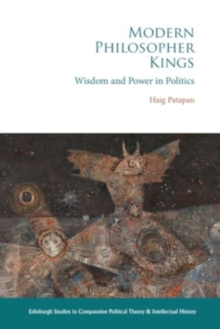 Modern Philosopher Kings: Wisdom and Power in Politics - Haig Patapan - Books - Edinburgh University Press - 9781399508780 - November 30, 2024