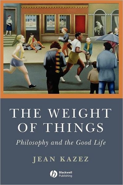 Cover for Kazez, Jean (Southern Methodist University) · The Weight of Things: Philosophy and the Good Life (Taschenbuch) (2007)