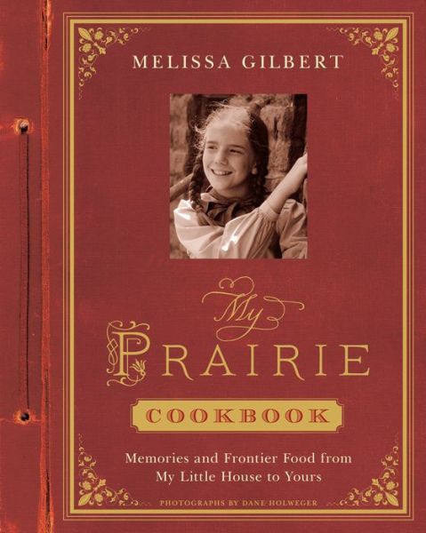 Cover for Melissa Gilbert · My Prairie Cookbook: Memories and Frontier Food from My Little Ho: Memories and Frontier Food from My Little House to Yours (Gebundenes Buch) (2014)