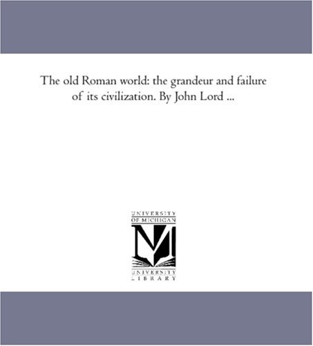 Cover for John Lord · The Old Roman World: the Grandeur and Failure of Its Civilization. by John Lord ... (Paperback Book) (2006)
