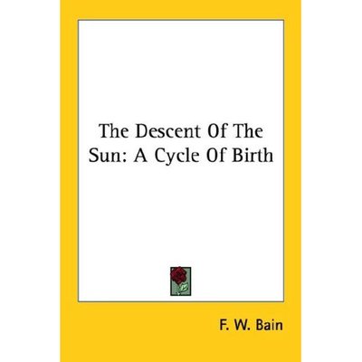 Cover for F W Bain · The Descent of the Sun: a Cycle of Birth (Paperback Book) (2006)