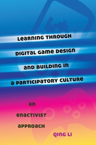 Cover for Qing Li · Learning through Digital Game Design and Building in a Participatory Culture: An Enactivist Approach - New Literacies and Digital Epistemologies (Paperback Bog) [New edition] (2014)