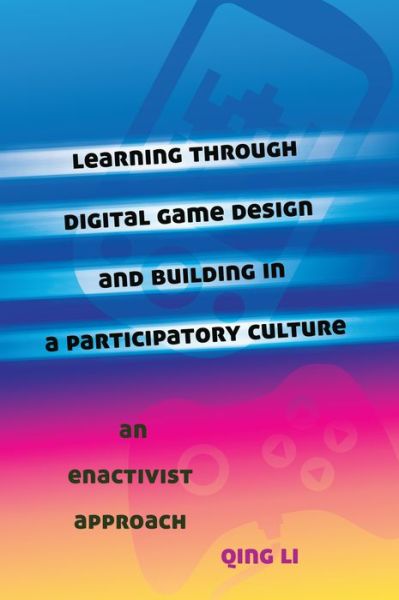 Learning through Digital Game Design and Building in a Participatory Culture: An Enactivist Approach - New Literacies and Digital Epistemologies - Qing Li - Livros - Peter Lang Publishing Inc - 9781433116780 - 15 de setembro de 2014