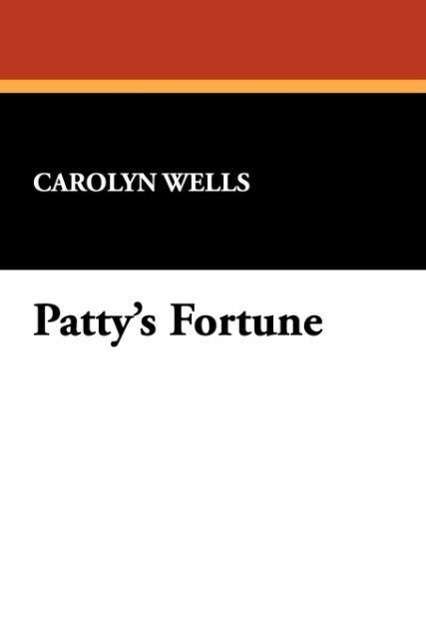 Patty's Fortune - Carolyn Wells - Kirjat - Wildside Press - 9781434461780 - perjantai 16. elokuuta 2024