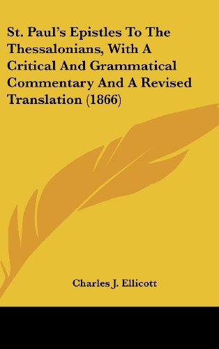 Cover for Charles J. Ellicott · St. Paul's Epistles to the Thessalonians, with a Critical and Grammatical Commentary and a Revised Translation (1866) (Hardcover Book) (2008)