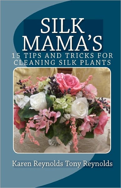 Cover for Tony Reynolds · Silk Mama's 15 Tips and Tricks for Cleaning Silk Plants: Bonus Easter and Wedding Mementos and Keepsakes (Paperback Bog) (2009)