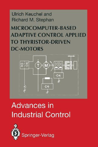 Ulrich Keuchel · Microcomputer-Based Adaptive Control Applied to Thyristor-Driven DC-Motors - Advances in Industrial Control (Paperback Book) [Softcover reprint of the original 1st ed. 1994 edition] (2011)