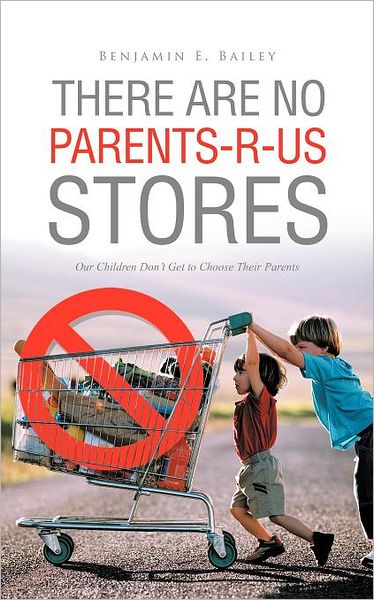 Cover for Benjamin E. Bailey · There Are No Parents - R - Us Stores: Our Children Don't Get to Choose Their Parents (Paperback Book) (2012)