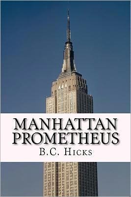 Cover for B C Hicks · Manhattan Prometheus: a Time Inc. Employment Memoir (Paperback Book) (2011)