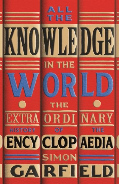 All the Knowledge in the World: The Extraordinary History of the Encyclopaedia by the bestselling author of JUST MY TYPE - Simon Garfield - Kirjat - Orion - 9781474610780 - torstai 8. syyskuuta 2022