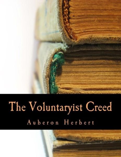 Cover for Auberon Herbert · The Voluntaryist Creed: and a Plea for Voluntaryism (Paperback Bog) (1908)