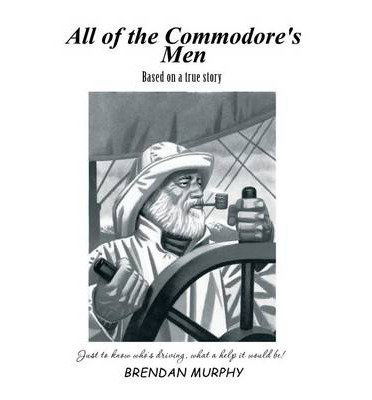 Cover for Brendan Murphy · All of the Commodore's Men: Just to Know Who's Driving, What a Help It Would Be! (Hardcover Book) (2014)