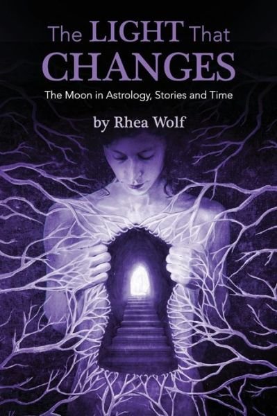 Cover for Rhea Wolf · The Light That Changes: the Moon in Astrology, Stories and Time (Paperback Book) (2013)