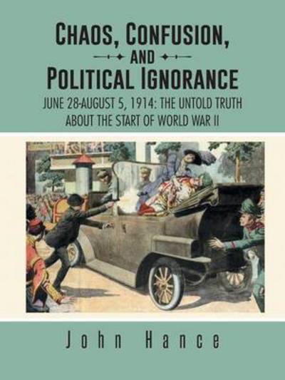 Cover for John Hance · Chaos, Confusion, and Political Ignorance: June 28-august 5, 1914: the Untold Truth About the Start of World War II (Paperback Book) (2014)