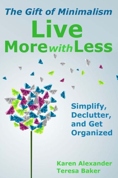 Cover for Karen Alexander · Live More with Less: the Gift of Minimalism: Simplify, Declutter and Get Organized (Paperback Book) (2013)