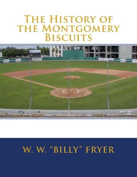 Cover for W W Billy Fryer · The History of the Montgomery Biscuits (Paperback Bog) (2013)