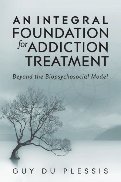 Cover for Du Plessis, Guy, Ma · An Integral Foundation for Addiction Treatment: Beyond the Biopsychosocial Model (Paperback Book) (2018)