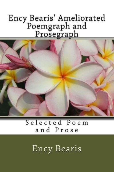 Ency Bearis' Ameliorated Poemgraph and Prosegraph - Ency Bearis - Books - Createspace - 9781497550780 - April 8, 2014