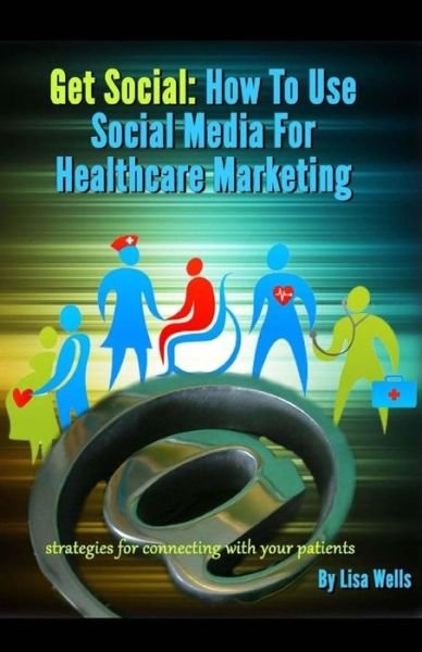 Cover for Lisa Wells · Get Social: How to Use Social Media for Healthcare Marketing: Strategies for Connecting with Your Patients (Taschenbuch) (2012)
