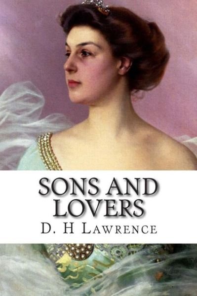 Sons and Lovers - D H Lawrence - Livres - Createspace - 9781502487780 - 24 septembre 2014