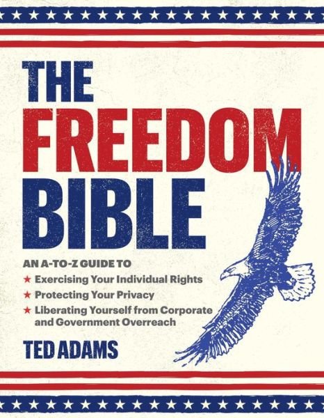 Cover for Ted Adams · The Freedom Bible: An A-to-Z Guide to Exercising Your Individual Rights, Protecting Your Privacy, Liberating Yourself from Corporate and Government Overreach (Hardcover bog) (2023)