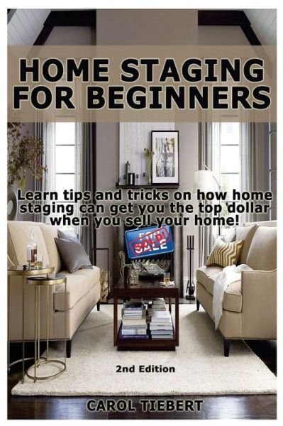 Home Staging for Beginners: Learn Tips and Tricks on How Home Staging Can Get You the Top Dollar when You Sell Your Home! - Sophia Grace - Kirjat - Createspace - 9781512150780 - maanantai 11. toukokuuta 2015