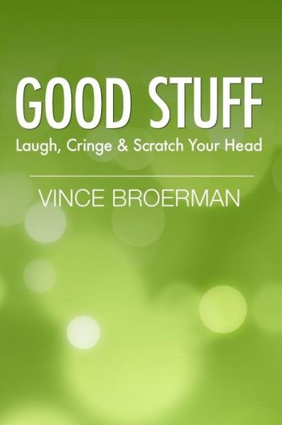 Cover for Vince Broerman · Good Stuff: Laugh, Cringe &amp; Scratch Your Head (Paperback Book) (2015)