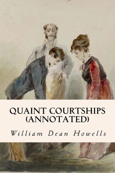 Cover for William Dean Howells · Quaint Courtships (Annotated) (Paperback Book) (2015)