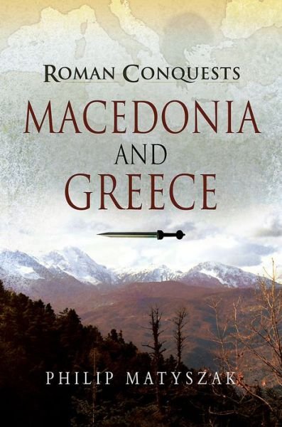 Cover for Philip Matyszak · Roman Conquests: Macedonia and Greece - Roman Conquests (Paperback Book) (2018)