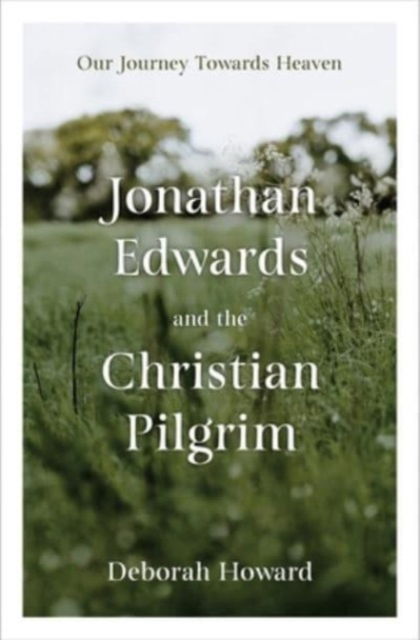 Cover for Deborah Howard · Jonathan Edwards and the Christian Pilgrim: Our Journey Towards Heaven (Hardcover Book) (2023)