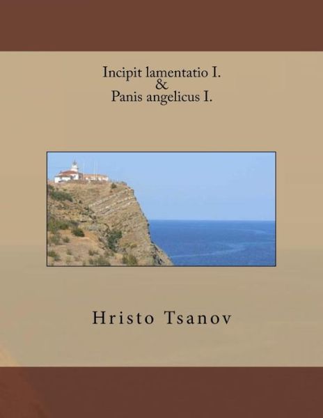 Incipit lamentatio I. & Panis angelicus I. - Hristo Spasov Tsanov - Boeken - Createspace Independent Publishing Platf - 9781530376780 - 4 maart 2016