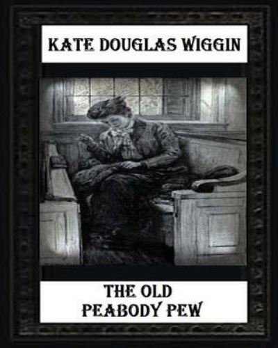 Cover for Kate Douglas Wiggin · The Old Peabody Pew (1907) by Kate Douglas Wiggin (Paperback Book) (2016)