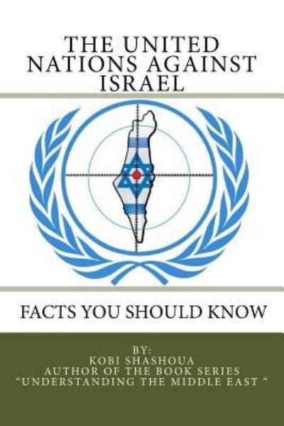 Cover for Kobi Shashoua · THE UNITED NATIONS AGAINST ISRAEL - Facts you should know (Taschenbuch) (2016)