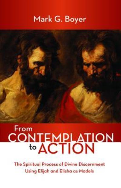 Cover for Mark G Boyer · From Contemplation to Action: The Spiritual Process of Divine Discernment Using Elijah and Elisha as Models (Paperback Book) (2018)