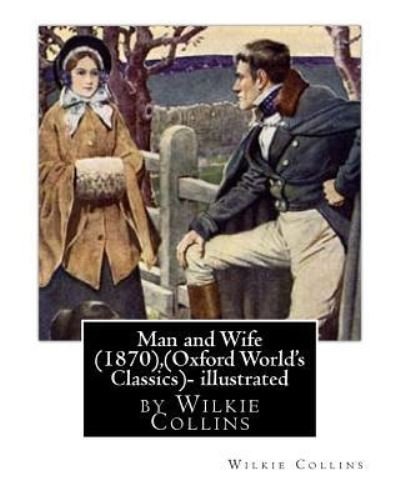 Man and Wife (1870), by Wilkie Collins, (Oxford World's Classics)- illustrated - Au Wilkie Collins - Bücher - Createspace Independent Publishing Platf - 9781532781780 - 16. April 2016