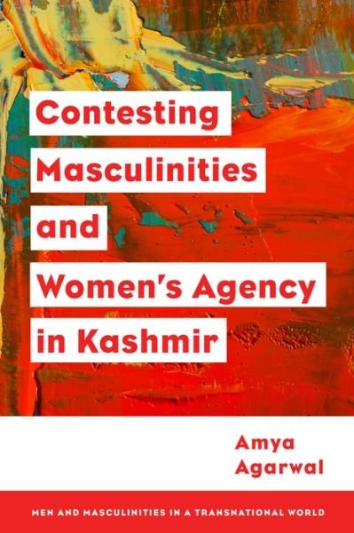 Cover for Agarwal, Amya, Assistant Professor in Jesus and Mary College, University of Delhi, India · Contesting Masculinities and Women’s Agency in Kashmir (Paperback Book) (2024)