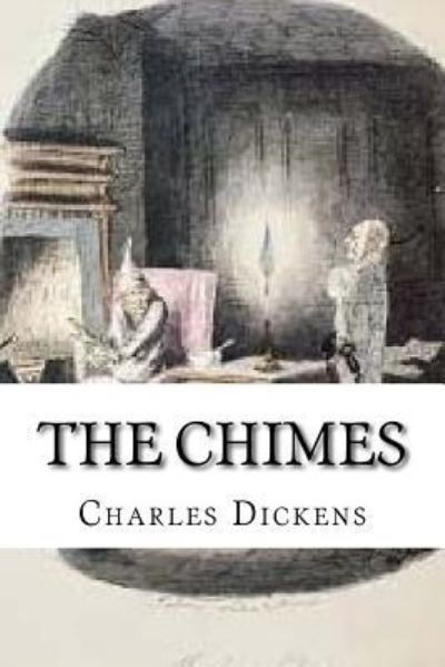 The Chimes - Dickens - Books - Createspace Independent Publishing Platf - 9781539711780 - October 24, 2016