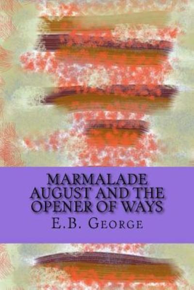 Cover for E B George · Marmalade August and the Opener of Ways (Paperback Book) (2016)