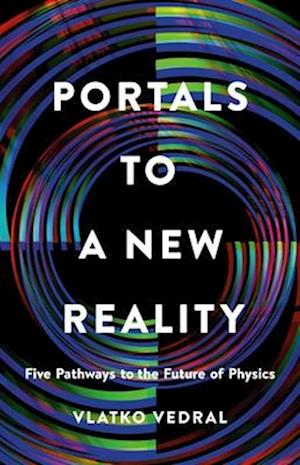 Cover for Vedral, Vlatko, PH D · Portals to a New Reality: Five Pathways to the Future of Physics (Innbunden bok) (2025)