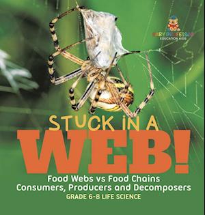 Stuck in a Web! Food Webs vs Food Chains Consumers, Producers and Decomposers Grade 6-8 Life Science - Baby Professor - Bücher - Speedy Publishing LLC - 9781541998780 - 4. Januar 2024