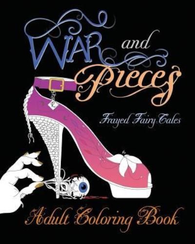 War and Pieces - Frayed Fairy Tales - Companion Coloring Book - Tia Silverthorne Bach - Bücher - Createspace Independent Publishing Platf - 9781542595780 - 3. Februar 2017