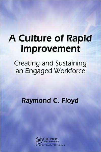 Cover for Raymond C. Floyd · A Culture of Rapid Improvement: Creating and Sustaining an Engaged Workforce (Hardcover Book) (2008)