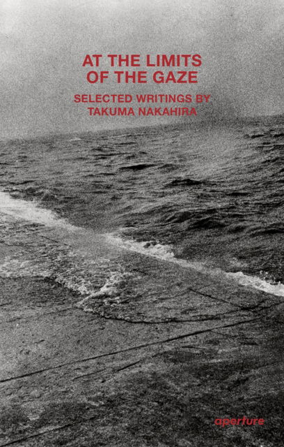 Cover for Takuma Nakahira: At the Limits of the Gaze: Selected writings by Takuma Nakahira (Pocketbok) (2026)
